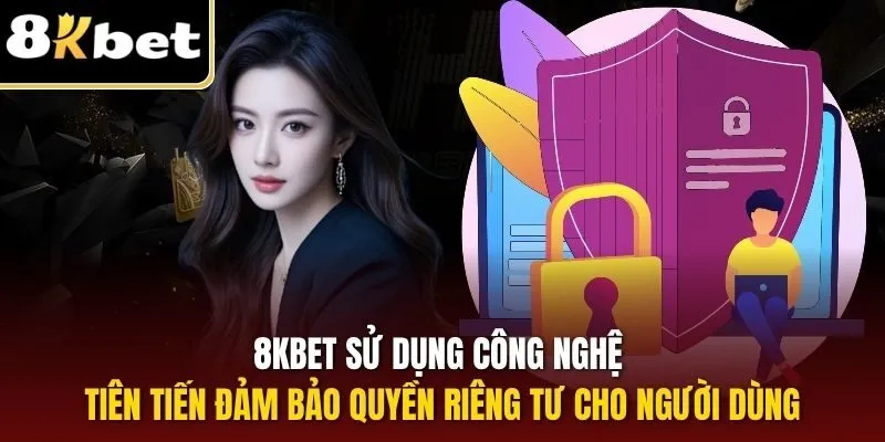 Quyền Riêng Tư 8KBET | Quy Định Mới Nhất Hội Viên Cần Nắm 1 8KBET sử dụng công nghệ tiên tiến đảm bảo quyền riêng tư cho người dùng