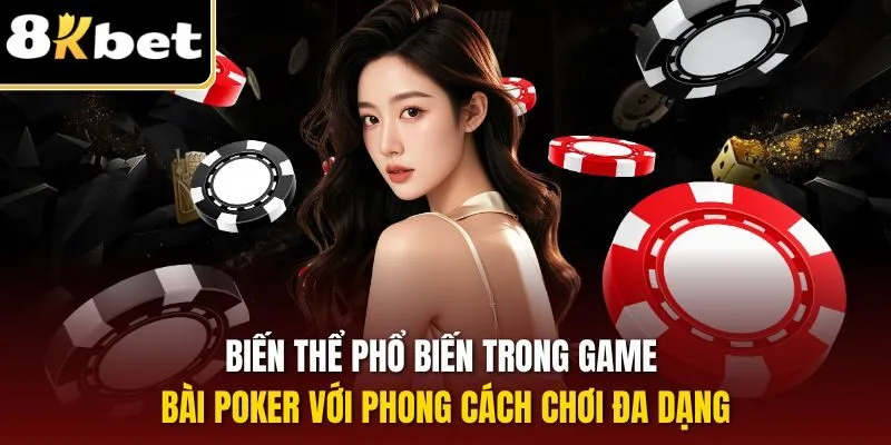 Game Bài Poker - Trò Chơi Đổi Thưởng Được Yêu Thích 2025 3 Biến thể phổ biến trong game bài Poker với phong cách chơi đa dạng