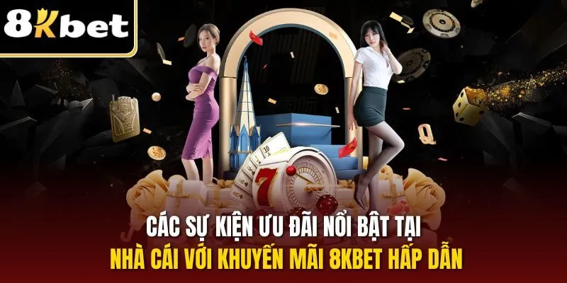 Khuyến Mãi 8KBET – Cơ Hội Nhận Thưởng Cực Hấp Dẫn 2025 2 Các sự kiện ưu đãi nổi bật tại nhà cái với khuyến mãi 8KBET hấp dẫn