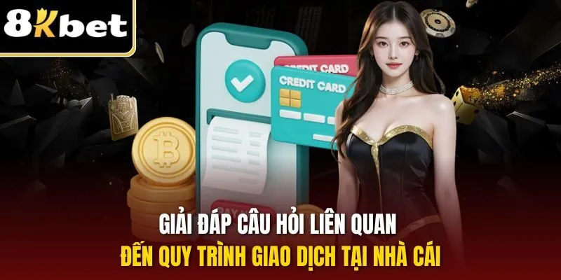 Rút Tiền 8KBET | Quy Trình Nhận Thưởng Hội Viên Nhanh Chóng 3 Giải đáp câu hỏi liên quan đến quy trình giao dịch tại nhà cái
