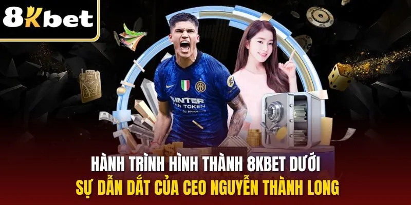 CEO Nguyễn Thành Long 2 Hành trình hình thành 8KBET dưới sự dẫn dắt của CEO Nguyễn Thành Long