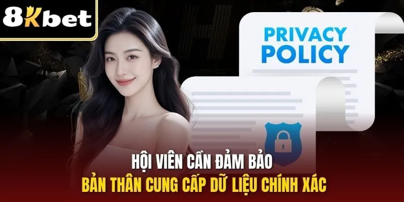 Quyền Riêng Tư 8KBET | Quy Định Mới Nhất Hội Viên Cần Nắm 3 Hội viên cần đảm bảo bản thân cung cấp dữ liệu chính xác