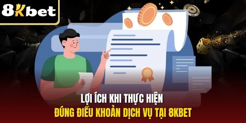 Lợi ích khi thực hiện đúng điều khoản dịch vụ tại 8KBET