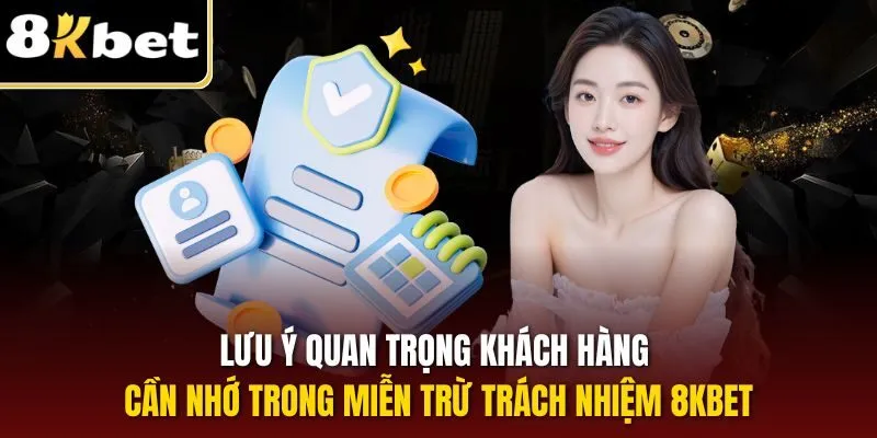 Miễn Trừ Trách Nhiệm 8KBET| Cập Nhật Quy Định Trọng Yếu 2025 3 Lưu ý quan trọng khách hàng cần nhớ trong miễn trừ trách nhiệm 8KBET