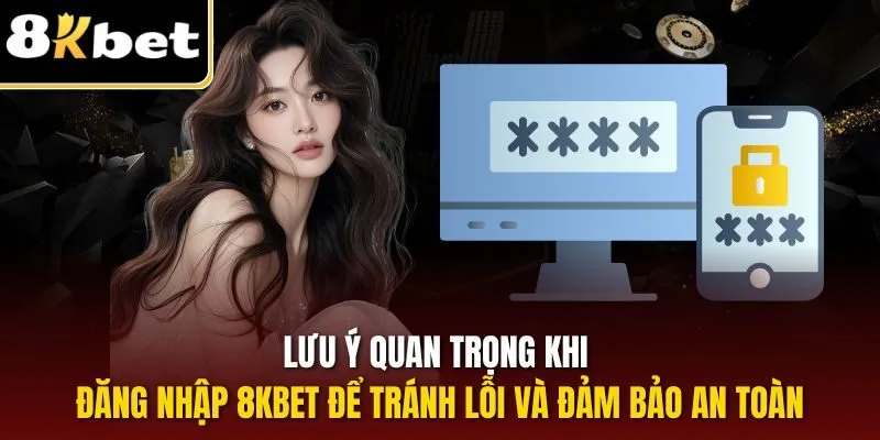 Đăng Nhập 8KBET – Truy Cập Nhanh Gọn, Đơn Giản Nhất 2025 3 Lưu ý quan trọng khi đăng nhập 8KBET để tránh lỗi và đảm bảo an toàn