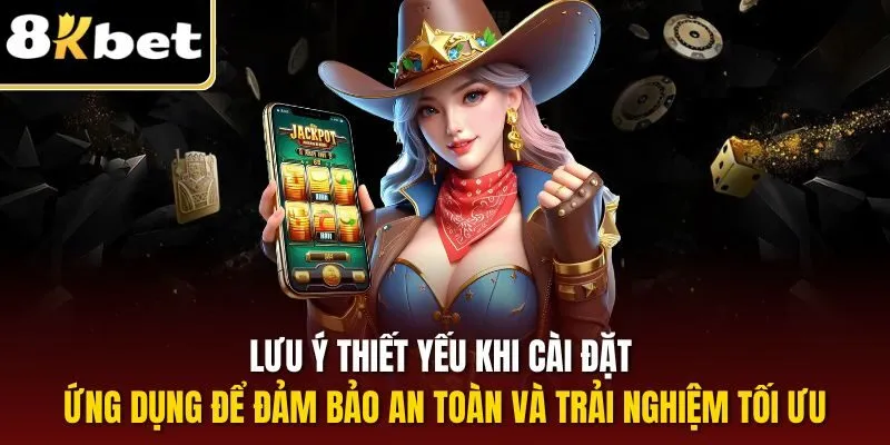 Tải App 8KBET | Hướng Dẫn Thực Hiện Từng Bước Chi Tiết 3 Lưu ý thiết yếu khi cài đặt ứng dụng để đảm bảo an toàn và trải nghiệm tối ưu