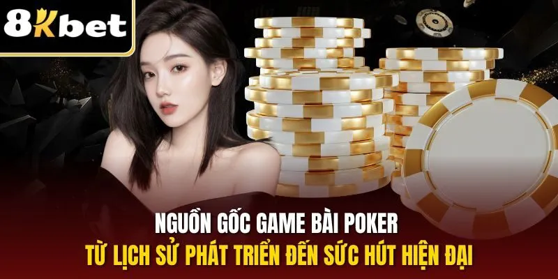 Game Bài Poker - Trò Chơi Đổi Thưởng Được Yêu Thích 2025 1 Nguồn gốc game bài Poker từ lịch sử phát triển đến sức hút hiện đại