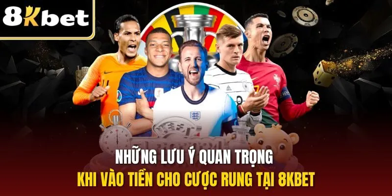 Kèo Rung Là Gì? Chiến Thuật Đặt Tỷ Lệ Kèo Hiệu Quả Tại 8KBET 2 Những lưu ý quan trọng khi vào tiền cho cược rung tại 8KBET