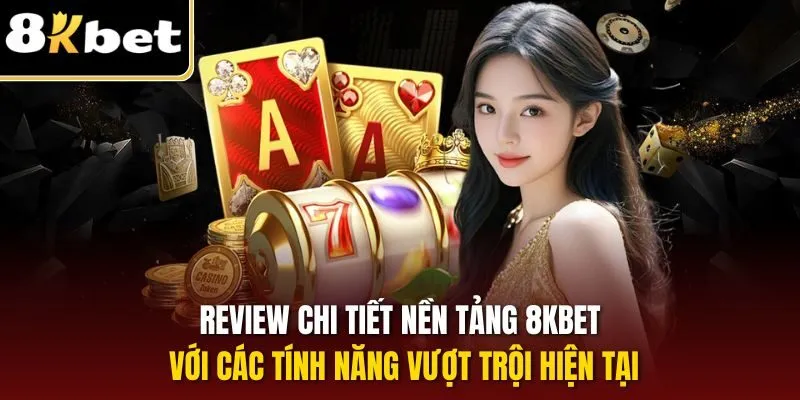 Trang Chủ 26 Review chi tiết nền tảng 8KBET với các tính năng vượt trội hiện tại