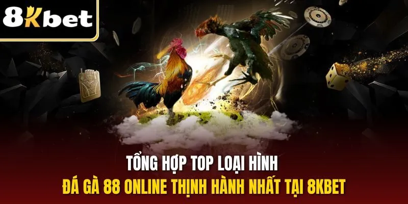 Đá Gà 88 - Đối Tác Cá Cược Trực Tuyến Chiến Lược Của 8KBET 3 Tổng hợp top loại hình đá gà 88 online thịnh hành nhất tại 8KBET