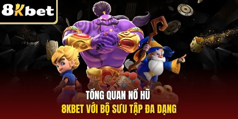 Nổ Hũ 8KBET – Săn Thưởng Trúng Jackpot Lớn Hàng Ngày 1 Tổng quan nổ hũ 8KBET với bộ sưu tập đa dạng