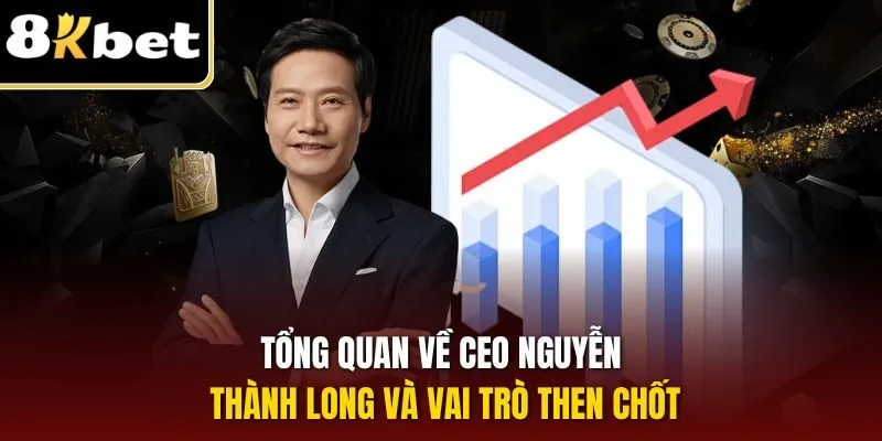 CEO Nguyễn Thành Long 1 Tổng quan về CEO Nguyễn Thành Long và vai trò then chốt