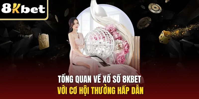 Xổ Số 8KBET – Cá Cược Thuận Tiện, Rinh Thưởng Khủng Hàng Ngày 1 Tổng quan về xổ số 8KBET với cơ hội thưởng hấp dẫn