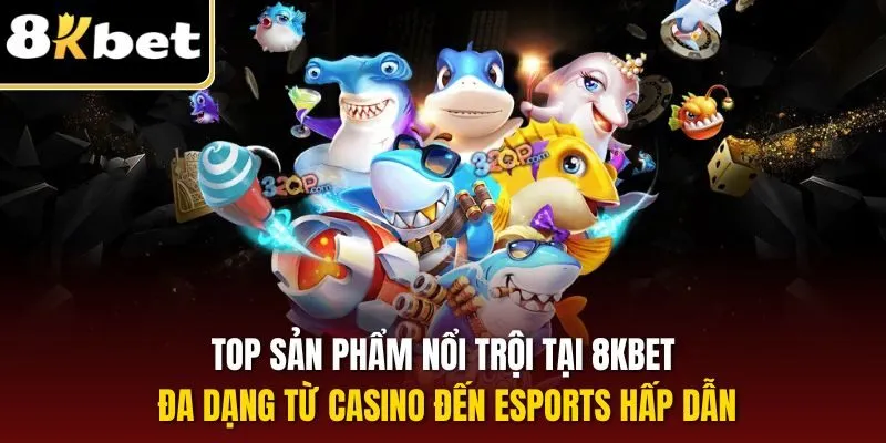 Trang Chủ 28 Top sản phẩm nổi trội tại 8KBET đa dạng từ casino đến esports hấp dẫn
