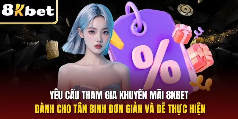 Khuyến Mãi 8KBET – Cơ Hội Nhận Thưởng Cực Hấp Dẫn 2025 3 Yêu cầu tham gia khuyến mãi 8KBET dành cho tân binh đơn giản và dễ thực hiện